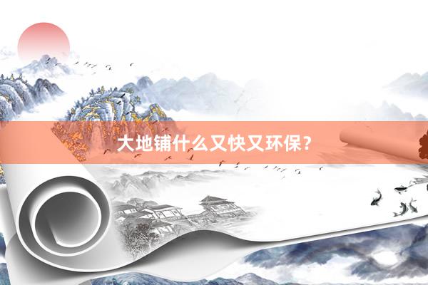 大地铺什么又快又环保？