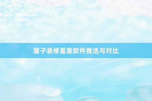 屋子装修蓄意软件推选与对比