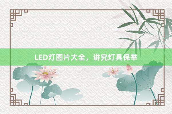 LED灯图片大全，讲究灯具保举