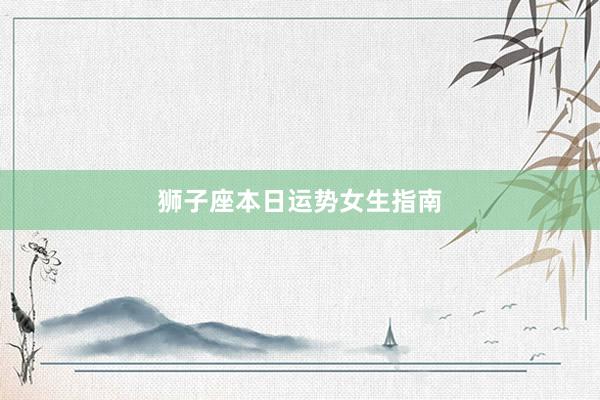 狮子座本日运势女生指南