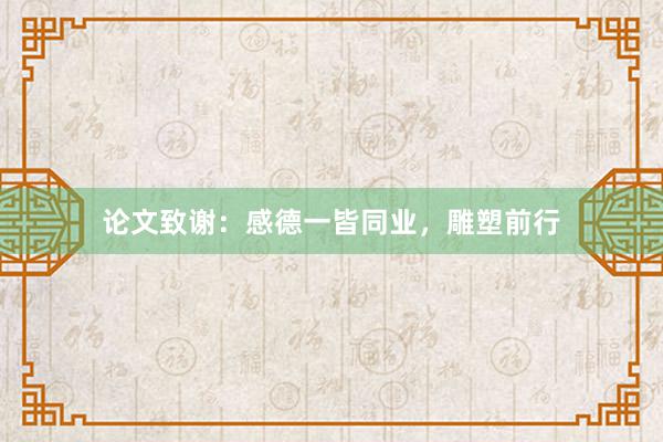 论文致谢：感德一皆同业，雕塑前行
